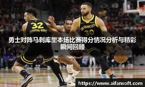 勇士对阵马刺库里本场比赛得分情况分析与精彩瞬间回顾