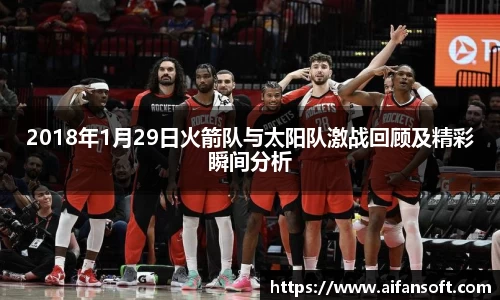 2018年1月29日火箭队与太阳队激战回顾及精彩瞬间分析