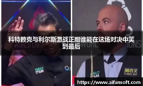 科特赖克与利尔斯激战正酣谁能在这场对决中笑到最后